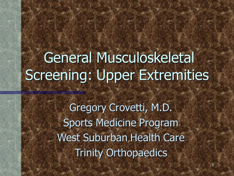 1  General Musculoskeletal Screening: Upper Extremities Gregory Crovetti, M.D. Sports Medicine Program West